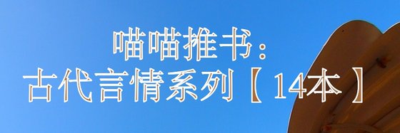 喵喵推书：古代言情系列【14本】